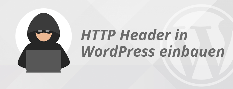 WordPress Sicherheit verbessern mit HTTP Security Header